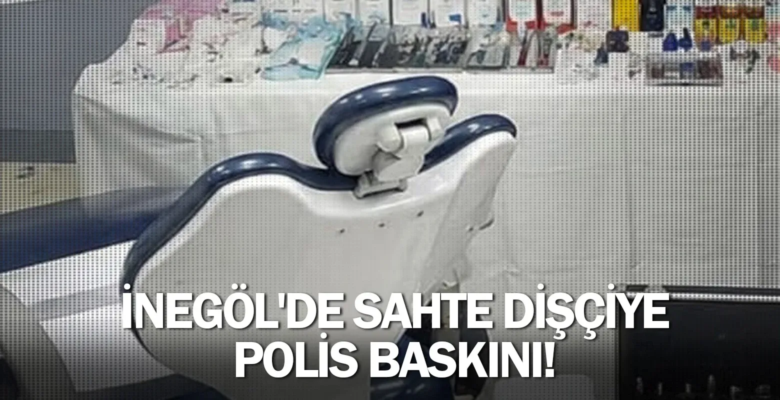İnegöl'de sahte dişçiye polis baskını!