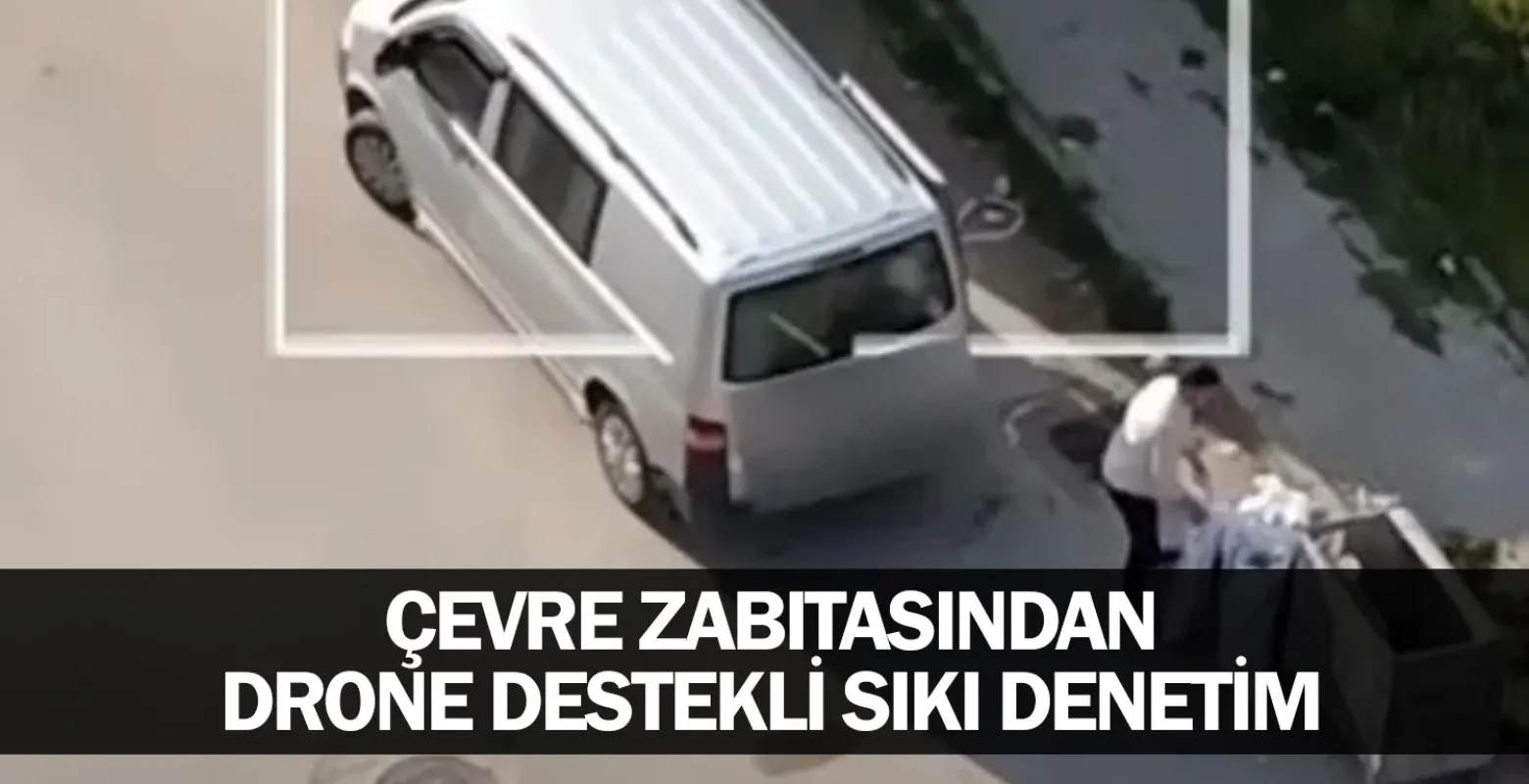 Çevre Zabıtasından Drone Destekli Sıkı Denetim