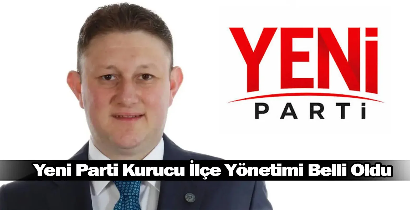 Yeni Parti Kurucu İlçe Yönetimi Belli Oldu