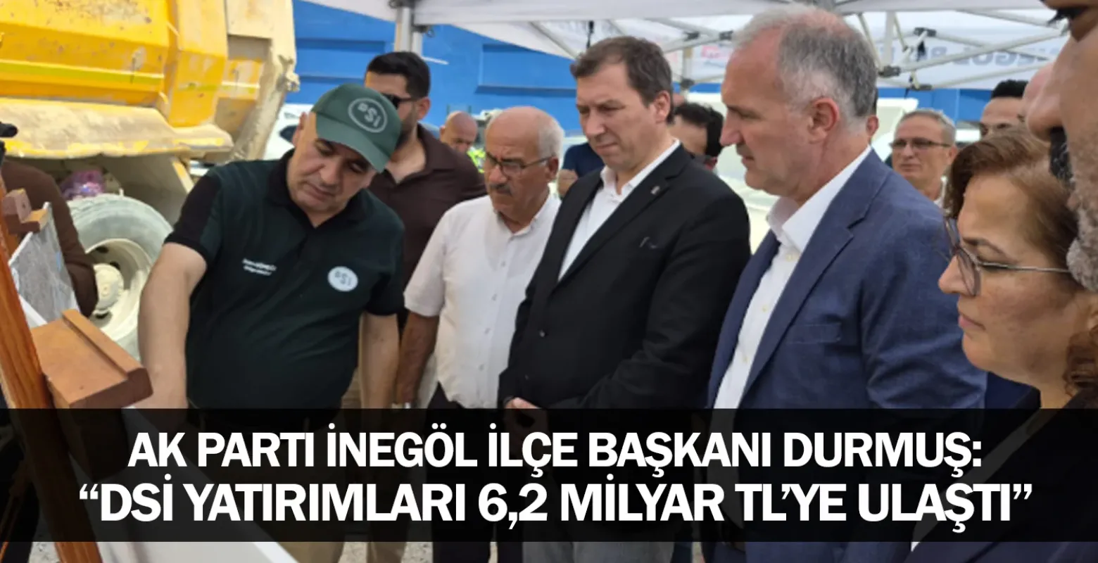 AK Parti İnegöl İlçe Başkanı Durmuş: “DSİ Yatırımları 6,2 Milyar TL’ye Ulaştı”