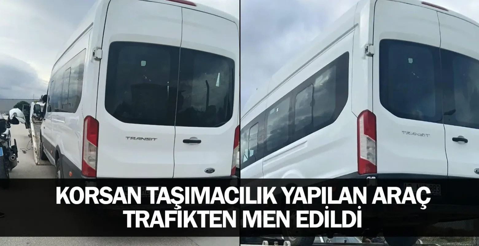 Korsan taşımacılık yapılan araç trafikten men edildi