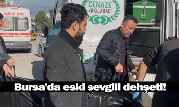 Bursa'da eski sevgili dehşeti!