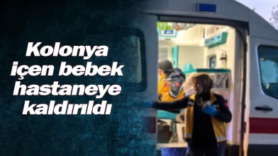 Kolonya içen bebek hastaneye kaldırıldı