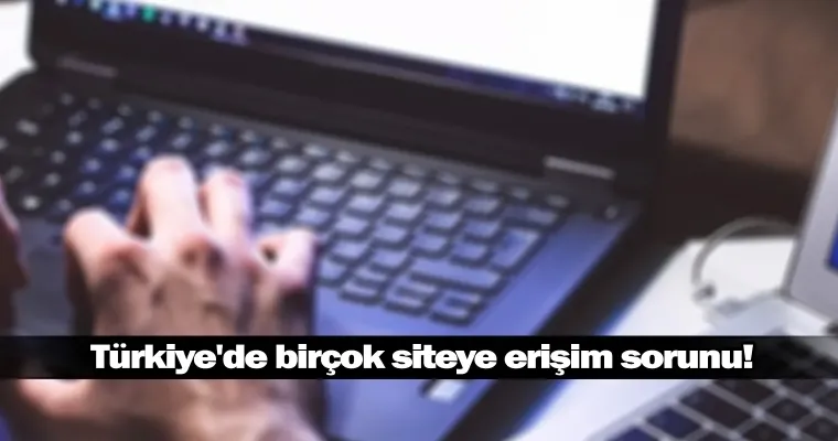 Türkiye'de birçok siteye erişim sorunu!
