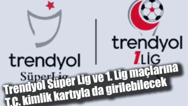 Trendyol Süper Lig ve 1. Lig maçlarına T.C. kimlik kartıyla da girilebilecek