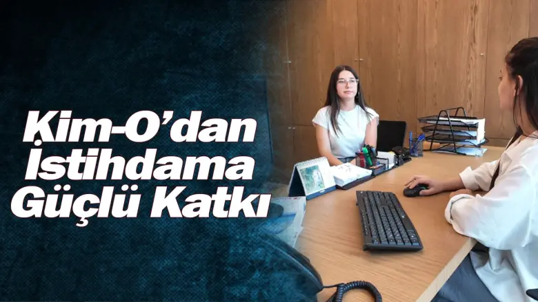 Kim-O’dan İstihdama Güçlü Katkı