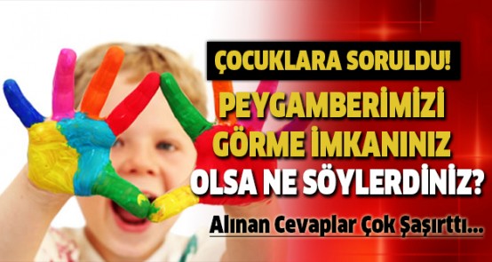 Çocuklara soruldu! Peygamberimizi görme imkanınız olsa ne söylerdiniz?