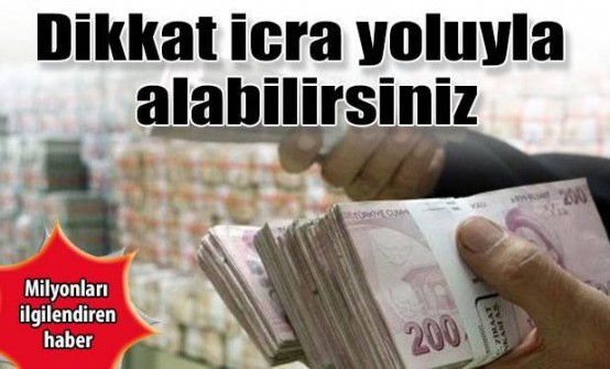 Dikkat! İcra yoluyla alabilirsiniz