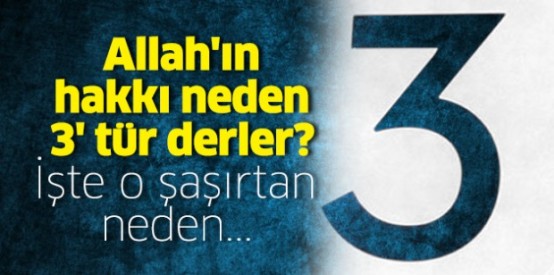 Allah'ın hakkı neden 3' tür derler? İşte o şaşırtan neden...