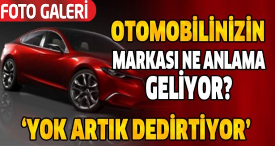 Otomobilinizin markasının anlamını biliyor musunuz?