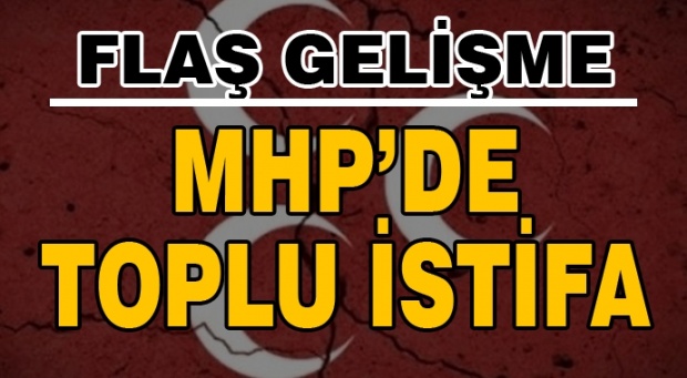 SON DAKİKA! MHP'DE TOPLU İSTİFA