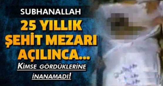 25 yıl sonra şehidin mezarını açanlar gözlerine inanamadı...