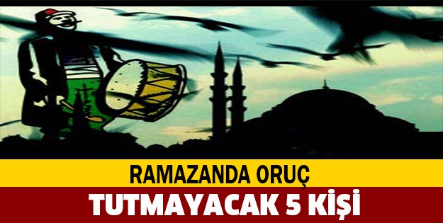 RAMAZANDA ORUÇ TUTMAYACAK 5 KİŞİ