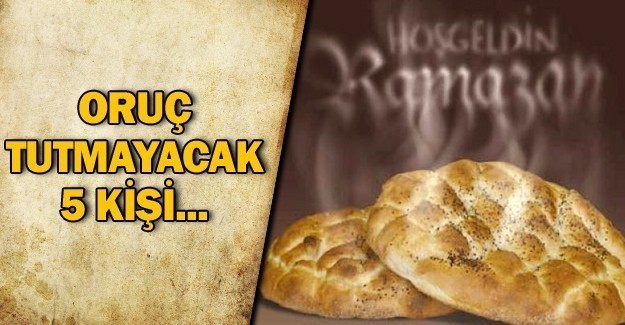 RAMAZANDA ORUÇ TUTMAYACAK 5 KİŞİ