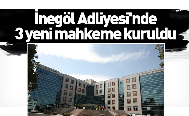 İnegöl Adliyesi'nde 3 yeni mahkeme kuruldu