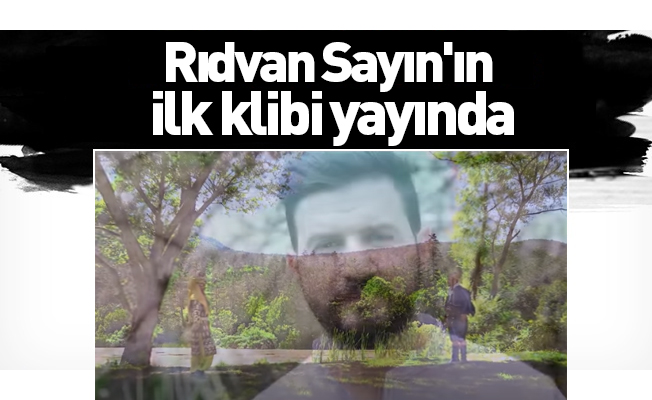 Rıdvan Sayın'ın  ilk klibi yayında