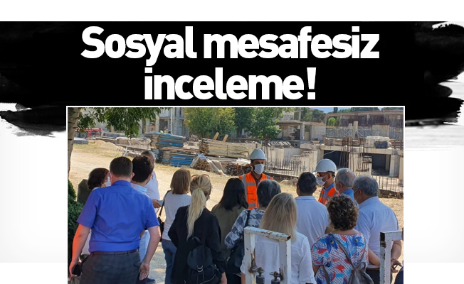 Sosyal mesafesiz inceleme!