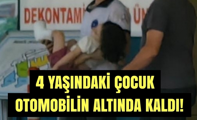 4 yaşındaki çocuk otomobilin altında kaldı!