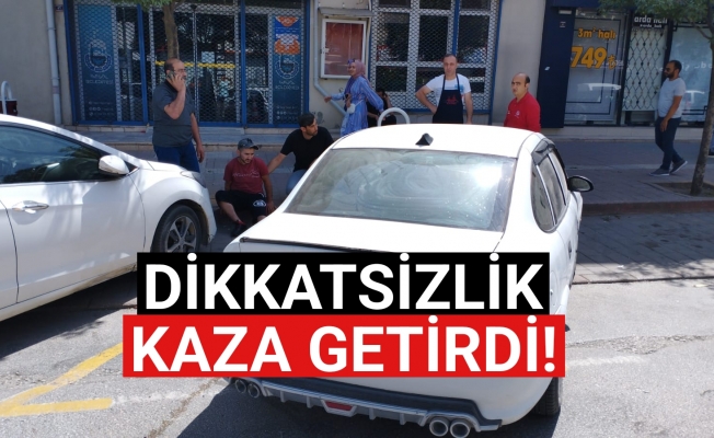 Dikkatsizlik kaza getirdi!