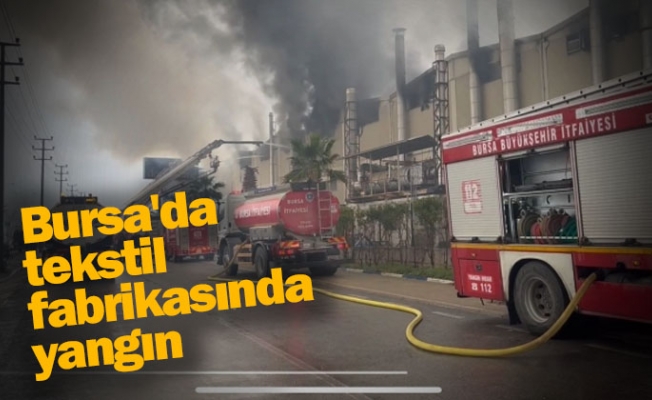 Bursa'da tekstil fabrikasında büyük yangın