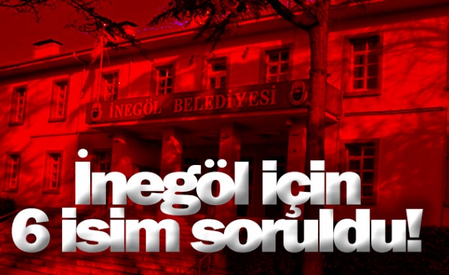 İnegöl için 6 isim soruldu!