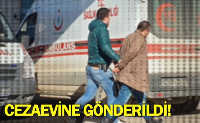 Cezaevine gönderildi!