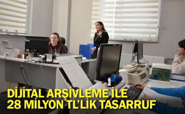 Dijital arşivleme ile 28 milyon TL’lik tasarruf