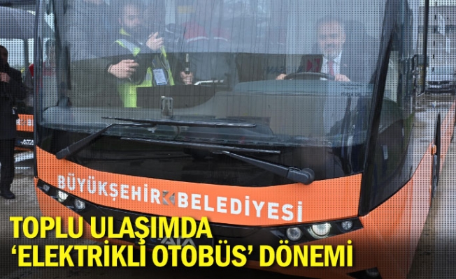 Toplu ulaşımda ‘elektrikli otobüs' dönemi