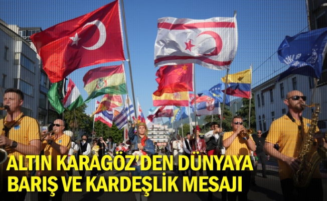 Altın Karagöz’den dünyaya barış ve kardeşlik mesajı