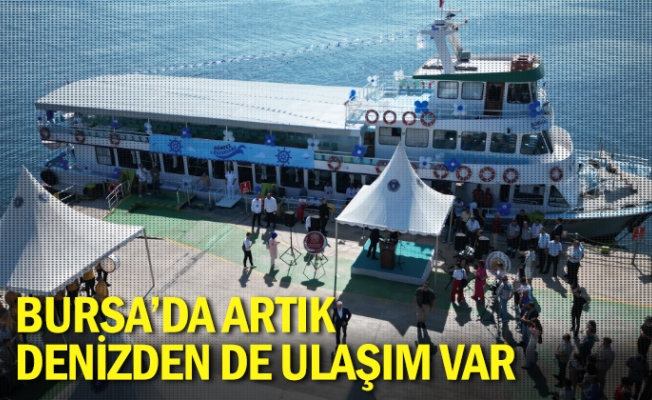 Bursa’da artık denizden de ulaşım var