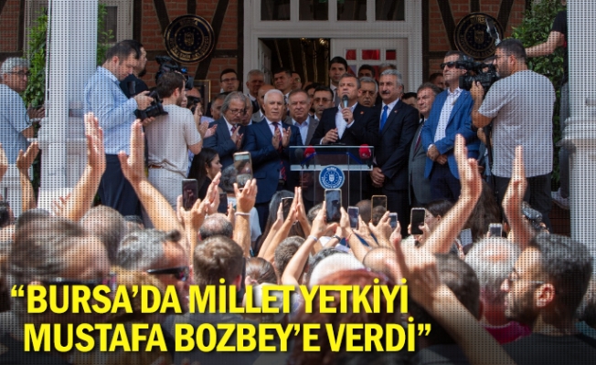 “Bursa’da millet yetkiyi Mustafa Bozbey’e verdi”