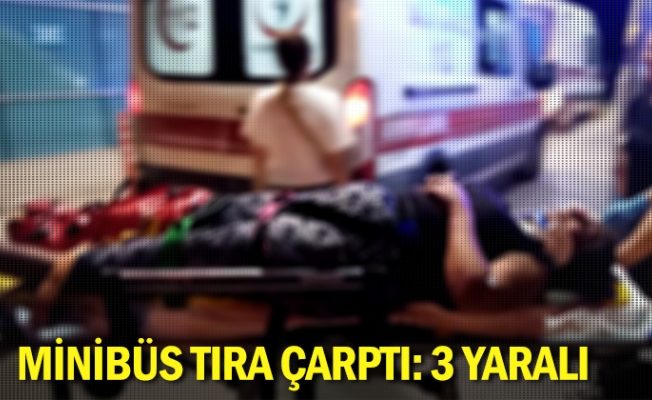 Minibüs tıra çarptı: 3 yaralı