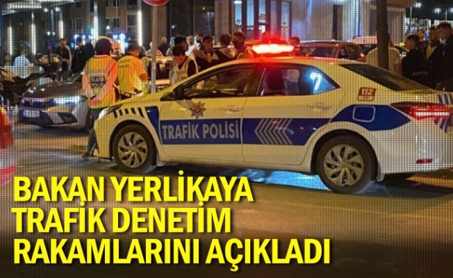 Bakan Yerlikaya trafik denetim rakamlarını açıkladı