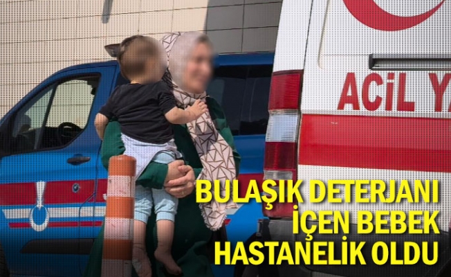 Bulaşık deterjanı içen bebek hastanelik oldu