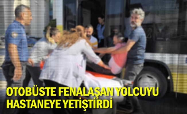 Otobüste fenalaşan yolcuyu, hastaneye yetiştirdi