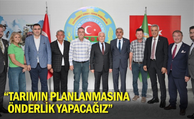 “Tarımın planlanmasına önderlik yapacağız”