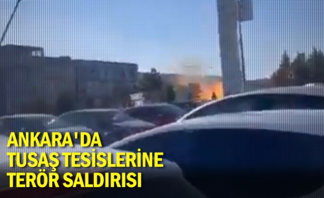 Ankara'da TUSAŞ tesislerine terör saldırısı