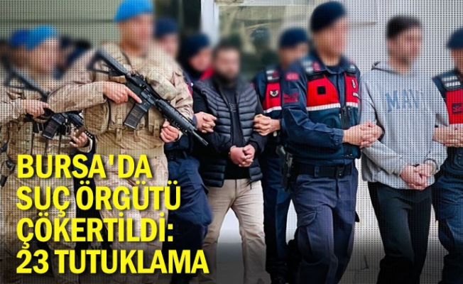 Bursa'da suç örgütü çökertildi: 23 tutuklama