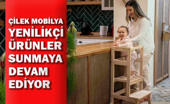 Çilek Mobilya, yenilikçi ürünler sunmaya devam ediyor