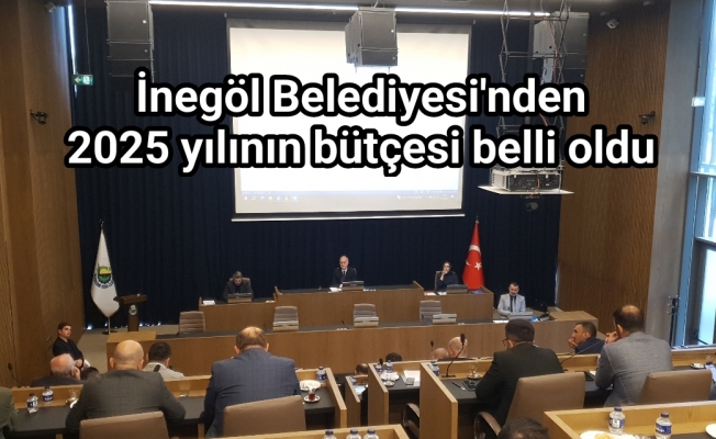 İnegöl Belediyesi'nden 2025 yılının bütçesi belli oldu