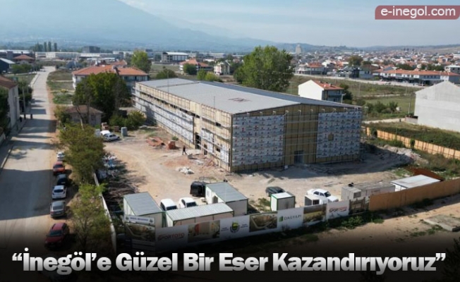 “İnegöl’e Güzel Bir Eser Kazandırıyoruz”