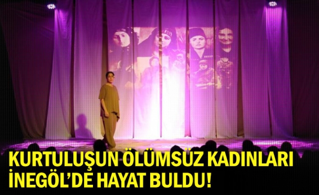 Kurtuluşun Ölümsüz Kadınları İnegöl’de Hayat Buldu!