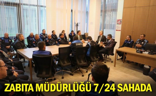 Zabıta Müdürlüğü 7/24 sahada