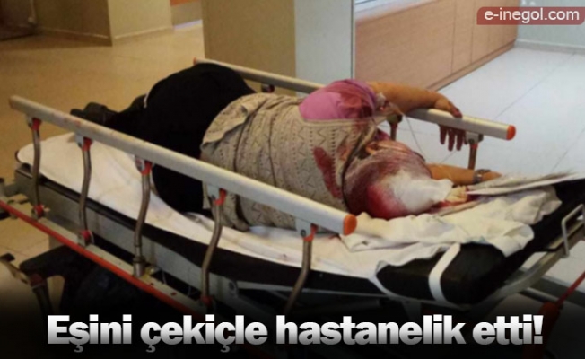 Eşini çekiçle hastanelik etti!