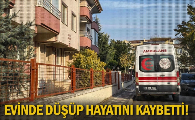 Evinde düşüp hayatını kaybetti!