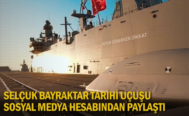 Selçuk Bayraktar tarihi uçuşu sosyal medya hesabından paylaştı