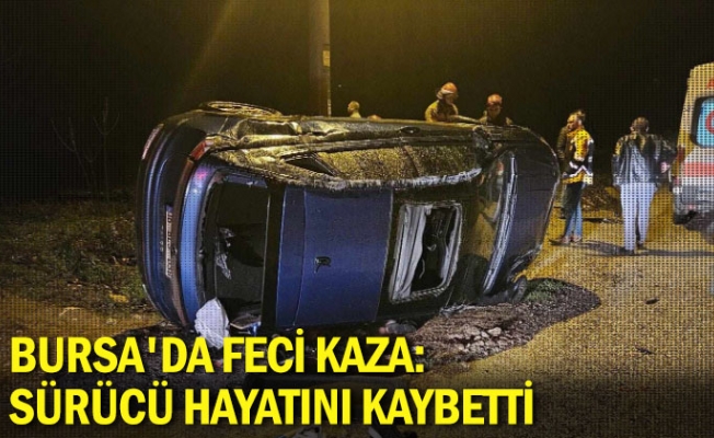 Bursa'da feci kaza: Sürücü hayatını kaybetti