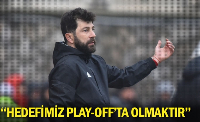 "Hedefimiz play-off'ta olmaktır"