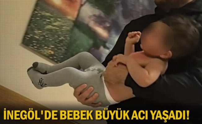 İnegöl'de bebek büyük acı yaşadı!