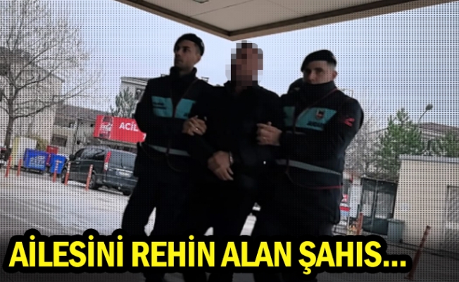 Ailesini rehin alan şahıs...